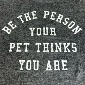 Pet T shirt size Medium "be the person your pet thinks you are"